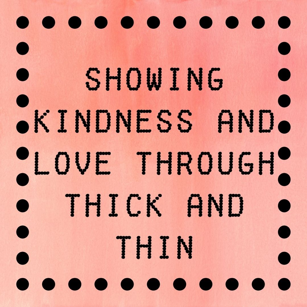 Showing Kindness and Love Through Thick and Thin