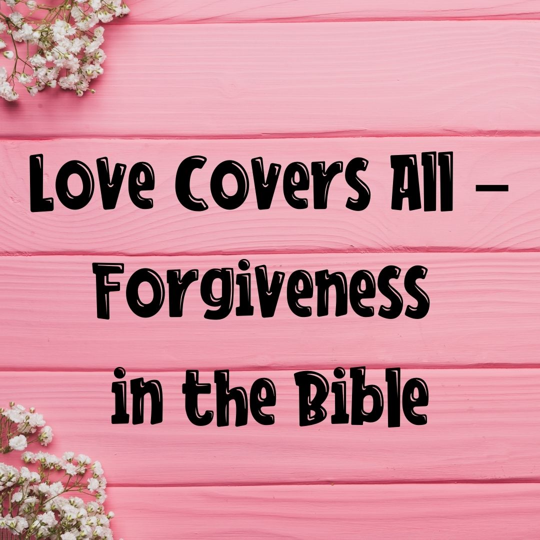Love Covers All – Forgiveness in the Bible