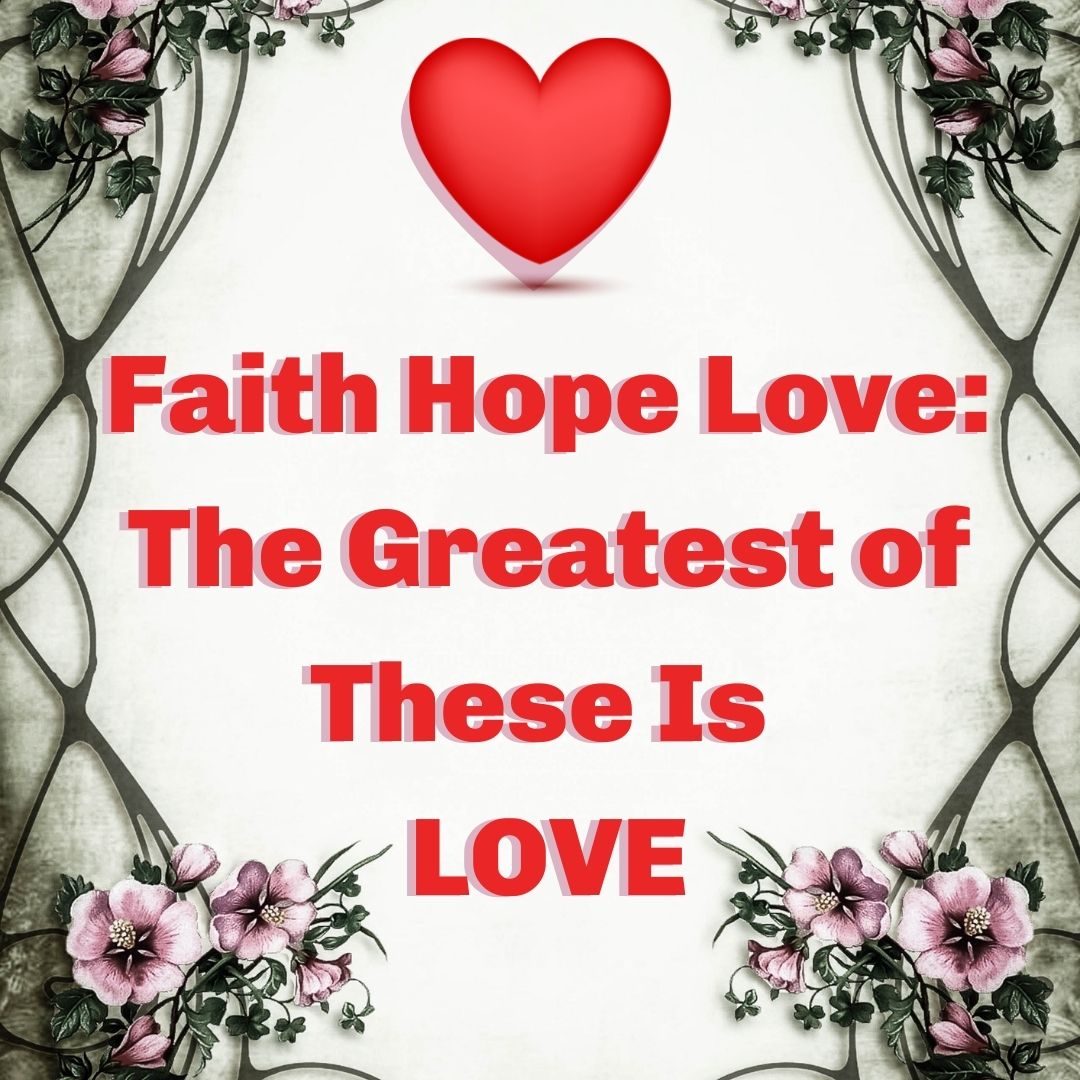 Faith Hope Love: The Greatest of These Is Love